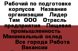 Рабочий по подготовке корпусов › Название организации ­ Лидер Тим, ООО › Отрасль предприятия ­ Пищевая промышленность › Минимальный оклад ­ 32 000 - Все города Работа » Вакансии   . Белгородская обл.,Белгород г.